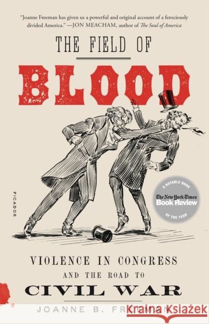 The Field of Blood: Violence in Congress and the Road to Civil War Joanne B. Freeman 9781250234582 Picador USA - książka