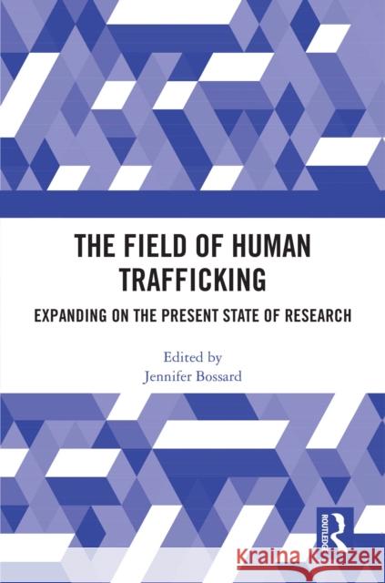The Field of Human Trafficking: Expanding on the Present State of Research Jennifer Bossard 9781032604237 Routledge - książka