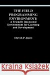 The Field Programming Environment: A Friendly Integrated Environment for Learning and Development Steven P. Reiss 9780792395379 Springer