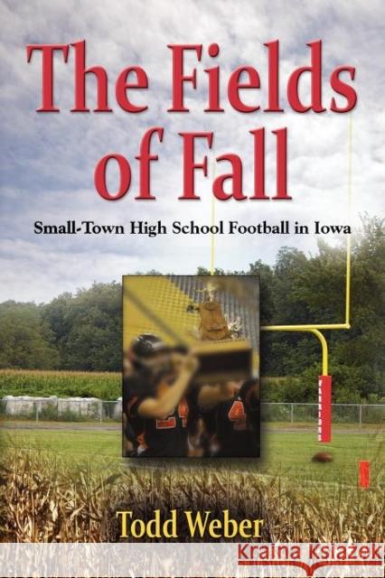 THE Fields of Fall: Small-Town High School Football in Iowa Todd Weber 9781614345213 Booklocker Inc.,US - książka