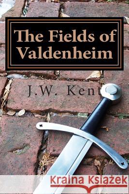 The Fields of Valdenheim: Book four of The Legend of Fergus Kent, J. W. 9781494948627 Createspace - książka
