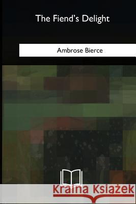 The Fiend's Delight Ambrose Bierce 9781717343130 Createspace Independent Publishing Platform - książka