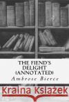 The Fiend's Delight (annotated) Bierce, Ambrose 9781517596057 Createspace