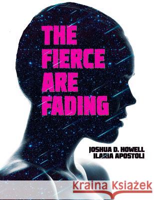 The Fierce Are Fading: The Complete Graphic Novel Joshua D. Howell Ilaria Apostoli 9781533647658 Createspace Independent Publishing Platform - książka