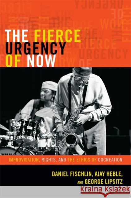 The Fierce Urgency of Now: Improvisation, Rights, and the Ethics of Cocreation Fischlin, Daniel 9780822354789  - książka