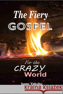 The Fiery Gospel for the Crazy World Isaac Yakubu 9781086105599 Independently Published - książka
