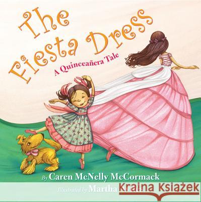 The Fiesta Dress: A Quinceanera Tale Caren McNelly McCormack Martha Aviles 9780761462361 Marshall Cavendish Children's Books - książka
