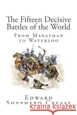 The Fifteen Decisive Battles of the World: From Marathan to Waterloo Edward Shepherd Creasy 9781481902250 Createspace - książka