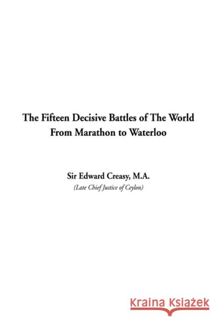 The Fifteen Decisive Battles of The World From Marathon to Waterloo Edward Shepherd Creasy 9781404302549 IndyPublish.com - książka