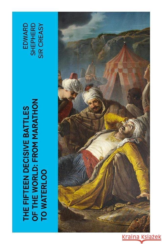 The Fifteen Decisive Battles of the World: from Marathon to Waterloo Creasy, Edward Shepherd, Sir 9788027378364 e-artnow - książka