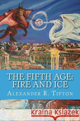 The Fifth Age: Fire and Ice: Book Two Alexander R. Tipton Lynsey Thompson 9781522953210 Createspace Independent Publishing Platform - książka