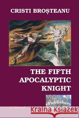 The Fifth Apocalyptic Knight: Cristi Brosteanu Cristi Brosteanu Vasile Poenaru 9781519698100 Createspace Independent Publishing Platform - książka