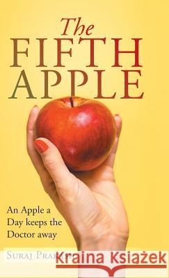The Fifth Apple: An Apple a Day Keeps the Doctor Away Suraj Prakash 9781490795010 Trafford Publishing - książka
