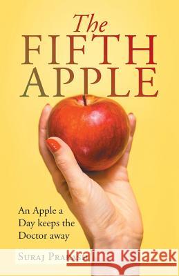 The Fifth Apple: An Apple a Day Keeps the Doctor Away Suraj Prakash 9781490795027 Trafford Publishing - książka