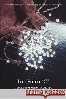 The Fifth C: The Criminal Use of Diamonds Ross, Kelly 9780595468119 iUniverse - książka