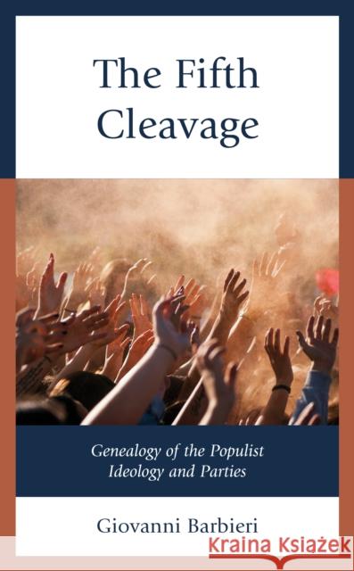 The Fifth Cleavage: Genealogy of the Populist Ideology and Parties Giovanni Barbieri 9781793603449 Lexington Books - książka