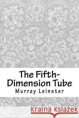 The Fifth-Dimension Tube Murray Leinster 9781718853102 Createspace Independent Publishing Platform - książka