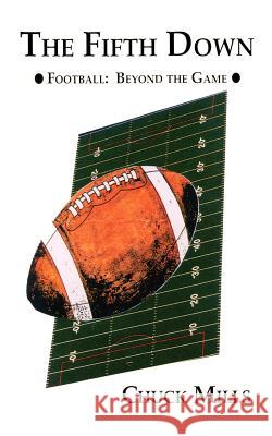 The Fifth Down: Football Thoughts and Other Things Mills, Chuck 9781585004539 Authorhouse - książka