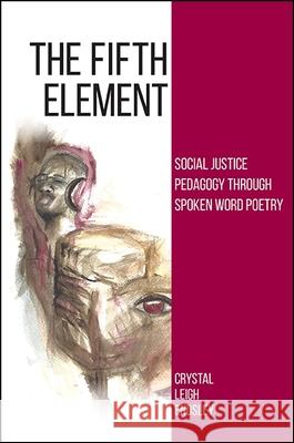 The Fifth Element: Social Justice Pedagogy Through Spoken Word Poetry Crystal Leigh Endsley 9781438459851 State University of New York Press - książka