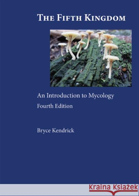 The Fifth Kingdom: An Introduction to Mycology Bryce Kendrick 9781585104598 Focus Publishing/R Pullins & Co - książka