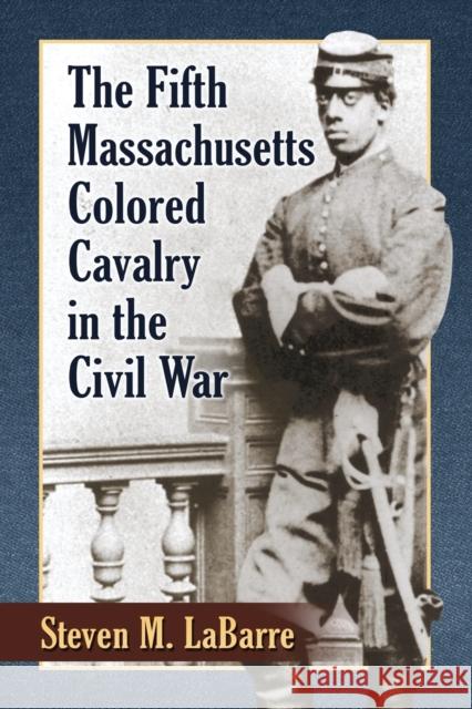 The Fifth Massachusetts Colored Cavalry in the Civil War Steven M. Labarre 9781476663845 McFarland & Company - książka