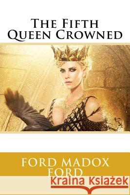 The Fifth Queen Crowned Ford Madox Ford Ford Madox Ford Paula Benitez 9781546418252 Createspace Independent Publishing Platform - książka