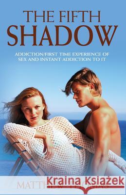 The Fifth Shadow: Addiction/First time experience of sex and instant addiction to it. Thomas, Matthew 9781484045039 Createspace - książka