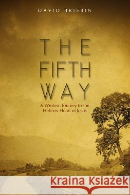 The Fifth Way: A Western Journey to the Hebrew Heart of Jesus David Brisbin 9781499341669 Createspace - książka