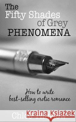 The Fifty Shades of Grey Phenomena: How to write best-selling erotic romance Thurlow, Chloe 9781481026376 Createspace - książka