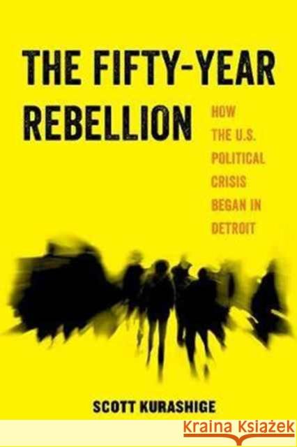 The Fifty-Year Rebellion: How the U.S. Political Crisis Began in Detroitvolume 2 Kurashige, Scott 9780520294912 John Wiley & Sons - książka