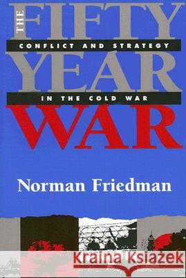 The Fifty-Year War : Conflict and Strategy in the Cold War Norman Friedman 9781591142874 US Naval Institute Press - książka