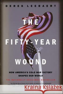 The Fifty-Year Wound: How America's Cold War Victory Shapes Our World Leebaert, Derek 9780316164962 Back Bay Books - książka