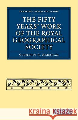 The Fifty Years' Work of the Royal Geographical Society Clements R. Markham 9781108004602 Cambridge University Press - książka