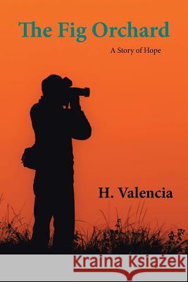 The Fig Orchard: A Story of Hope H. Valencia 9781490776927 Trafford Publishing - książka