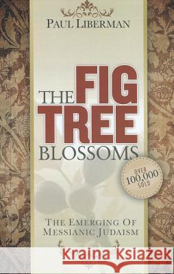 The Fig Tree Blossoms: The Emerging of Messianic Judaism Paul Liberman 9780984929443 Kudu Publishing - książka