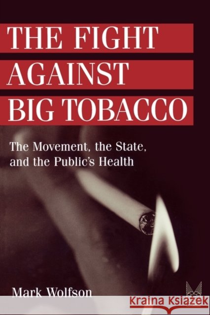 The Fight Against Big Tobacco: The Movement, the State, and the Public's Health Wolfson, Mark 9780202305981 Aldine - książka