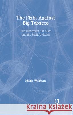 The Fight Against Big Tobacco: The Movement, the State, and the Public's Health Mark Wolfson 9780202305974 Aldine - książka