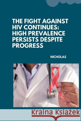 The Fight Against HIV Continues: High Prevalence Persists Despite Progress Nicholas 9783384245045 Tredition Gmbh - książka