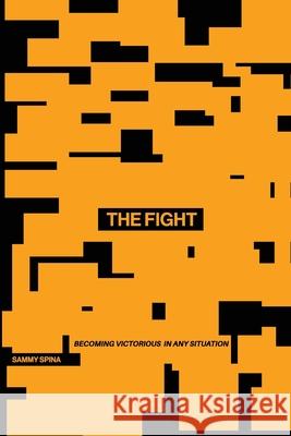 The Fight: Becoming Victorious in Any Situation Sammy Spina 9781977250964 Outskirts Press - książka