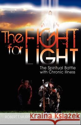 The Fight For Light: The Spiritual Battle With Chronic Illness Murphy B. D., Robert T. 9781890120870 Daystar Publishing - książka