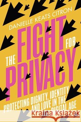 The Fight for Privacy: Protecting Dignity, Identity and Love in the Digital Age Danielle Keats Citron 9781784745127 Random House - książka