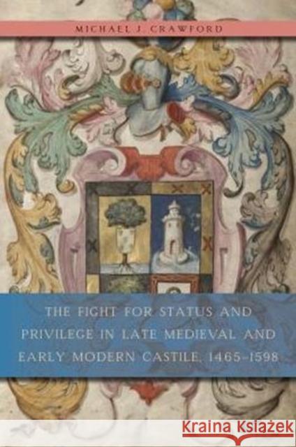The Fight for Status and Privilege in Late Medieval and Early Modern Castile, 1465-1598 Michael J. Crawford 9780271062891 Penn State University Press - książka