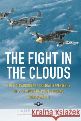 The Fight in the Clouds: The Extraordinary Combat Experience of P-51 Mustang Pilots During World War II James P. Busha 9780760379936 Zenith Press - książka