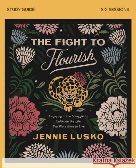 The Fight to Flourish Bible Study Guide: Engaging in the Struggle to Cultivate the Life You Were Born to Live Lusko, Jennie 9780310112488 Thomas Nelson - książka
