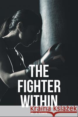 The Fighter Within B J Clark 9781648014369 Newman Springs Publishing, Inc. - książka