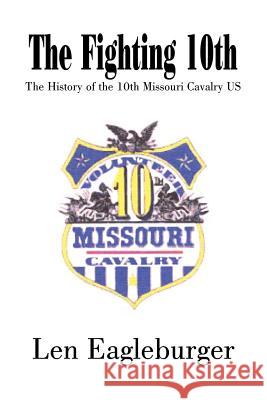 The Fighting 10th: The History of the 10th Missouri Cavalry US Eagleburger, Len 9781414016443 Authorhouse - książka