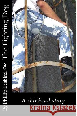 The Fighting Dog: A skinhead story Lesbirel, Phillip 9781466394582 Createspace - książka