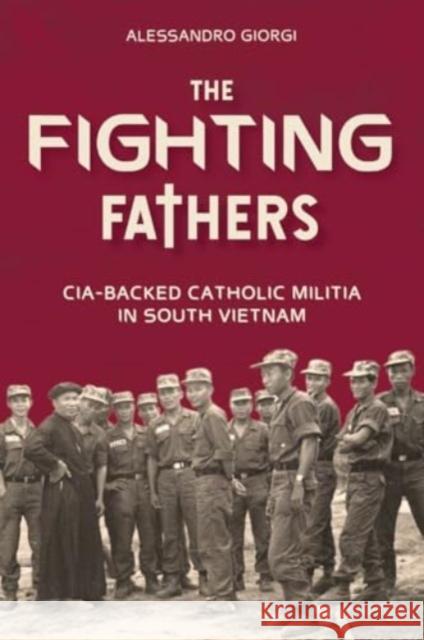 The Fighting Fathers: CIA-Backed Catholic Militia in South Vietnam Alessandro Giorgi 9780764368257 Schiffer Publishing Ltd - książka