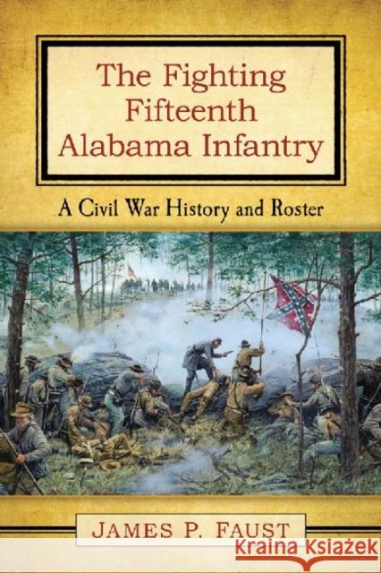 The Fighting Fifteenth Alabama Infantry: A Civil War History and Roster James P. Faust 9780786496129 McFarland & Company - książka