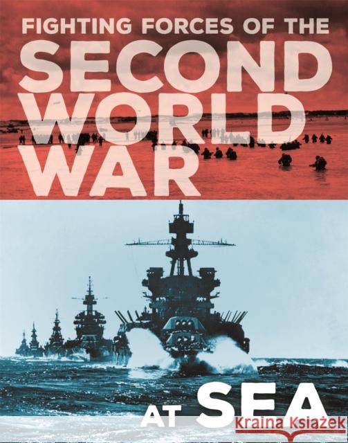 The Fighting Forces of the Second World War: At Sea John Miles 9781445157832 The Fighting Forces of the Second World War - książka